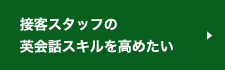 接客スタッフの英会話スキルを高めたい