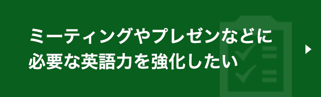 ミーティングやプレゼンテーションなどに必要な英語力を強化したい