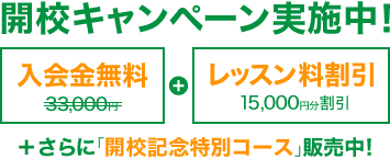 開校キャンペーン実施中！入会金通常33,000円が無料！＋レッスン料最大15,000円割引＋さらに「開校記念特別コース」実施中！